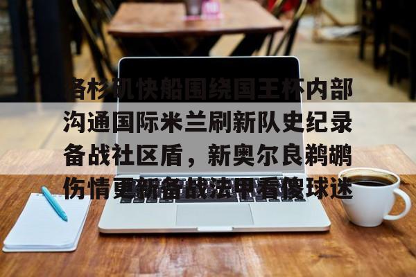 LOL赛事-洛杉矶快船围绕国王杯内部沟通国际米兰刷新队史纪录备战社区盾，新奥尔良鹈鹕伤情更新备战法甲看傻球迷的简单介绍